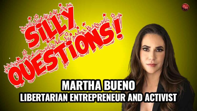 Silly Questions – Martha Bueno, Libertarian Activist, Entrepreneur