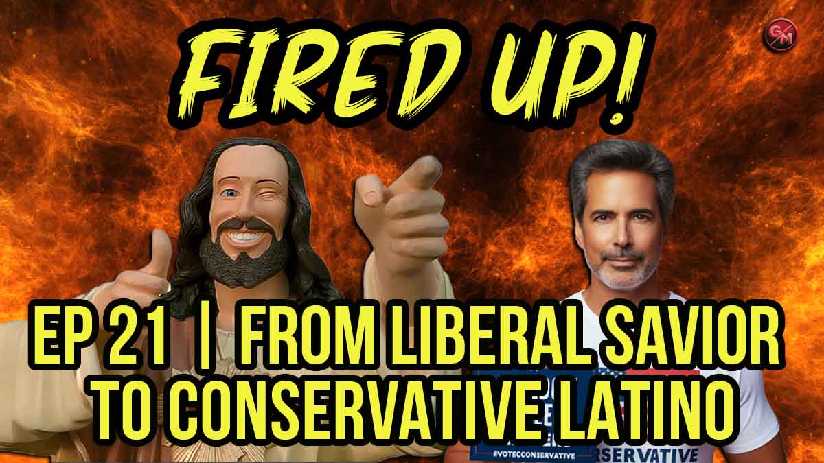From Liberal Savior to Conservative Latino | Fired Up! – Ep 21