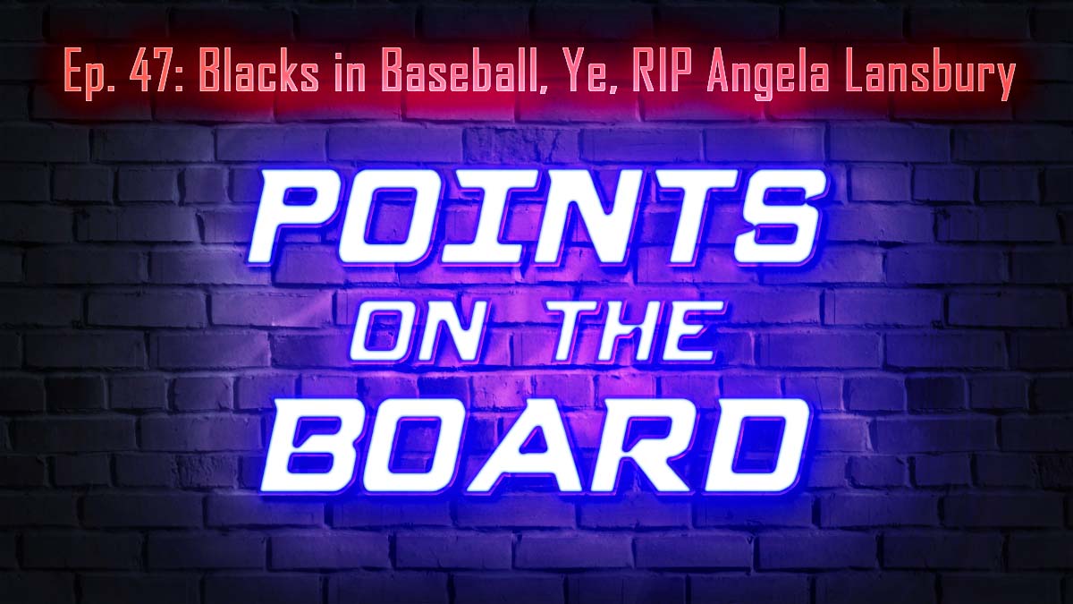 Points on the Board - Blacks in Baseball, Ye, RIP Angela Lansbury (Ep 47)