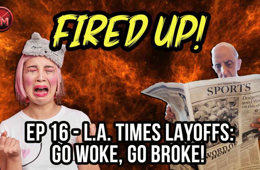 Go Woke, Go Broke! | L.A. Times Layoffs | Fired Up! | EP 16