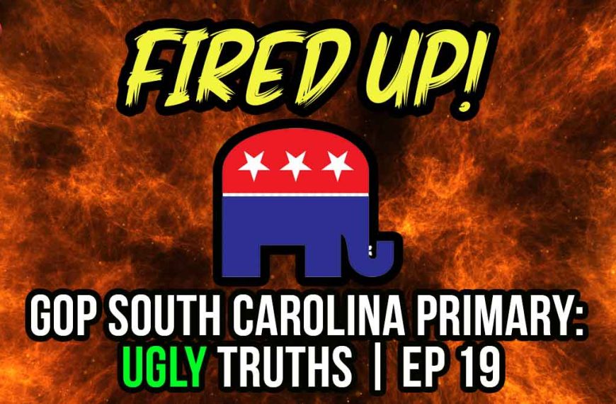 GOP South Carolina Primary: Ugly Truths | Fired Up! | Ep 019
