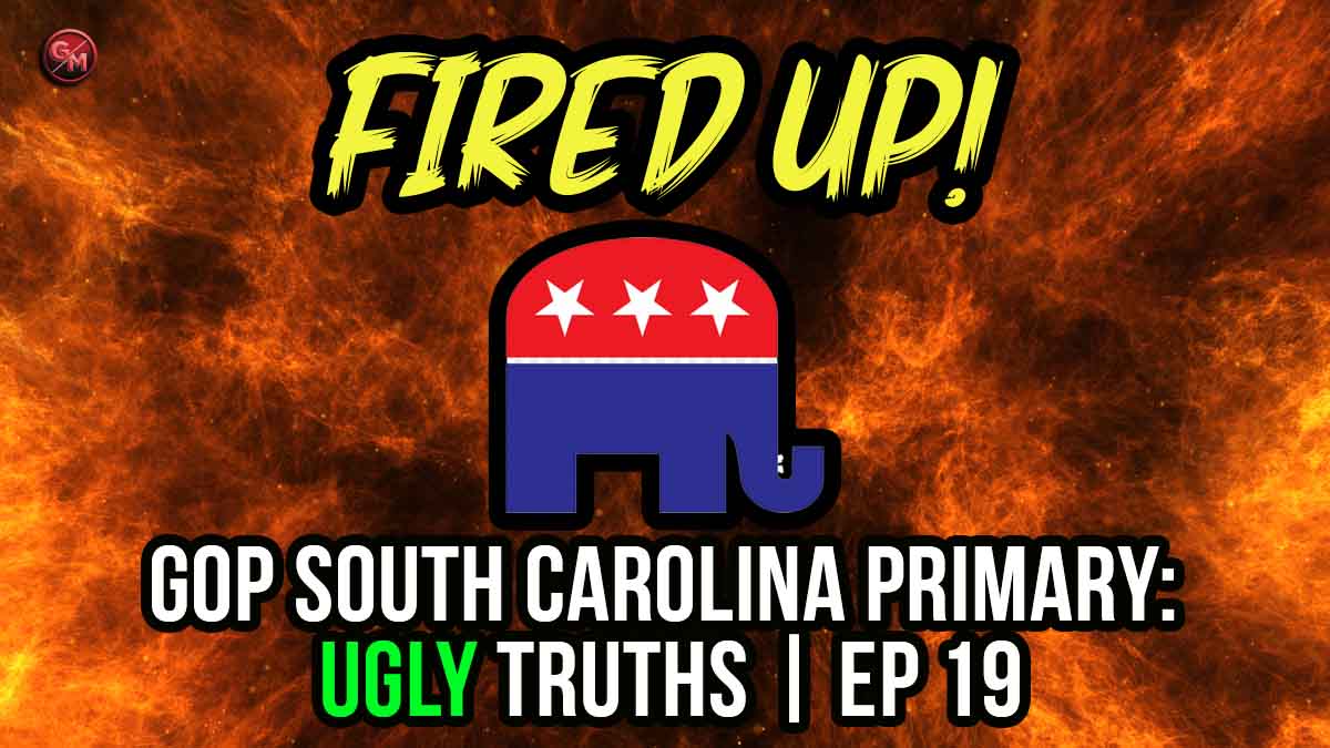GOP South Carolina Primary: Ugly Truths | Fired Up! | Ep 019