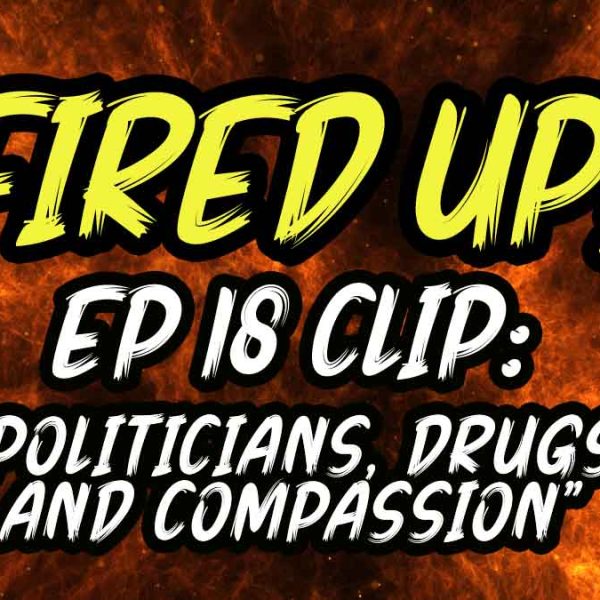 Politicians, Drugs, and Compassion | Fired Up! | EP 18 Clip