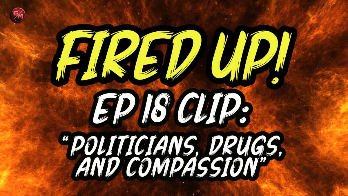 Politicians, Drugs, and Compassion | Fired Up! | EP 18 Clip