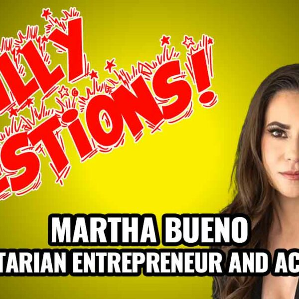 Silly Questions – Martha Bueno, Libertarian Activist, Entrepreneur