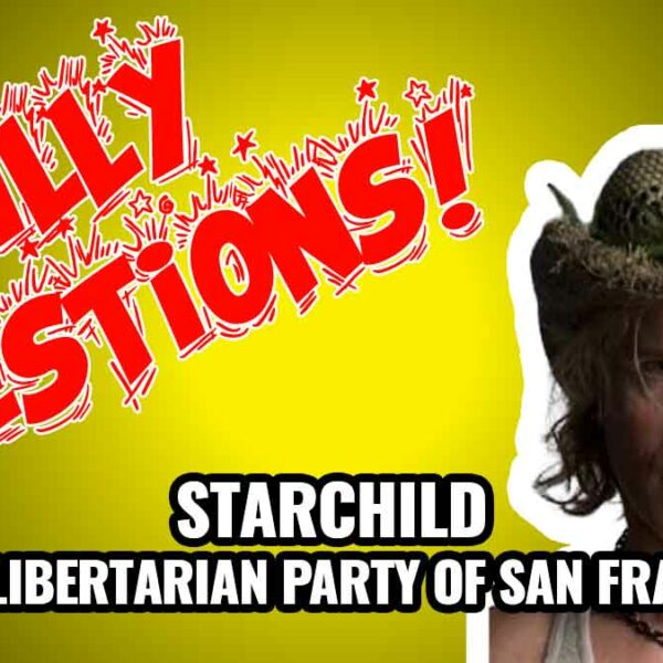 Silly Questions with the Chair of the Libertarian Party of SF, Starchild