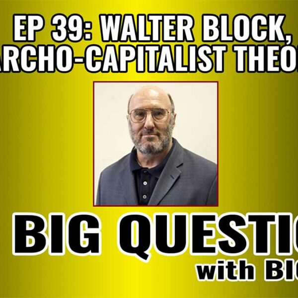 Walter Block, Economist and Anarcho-Capitalist Theorist | EP 39