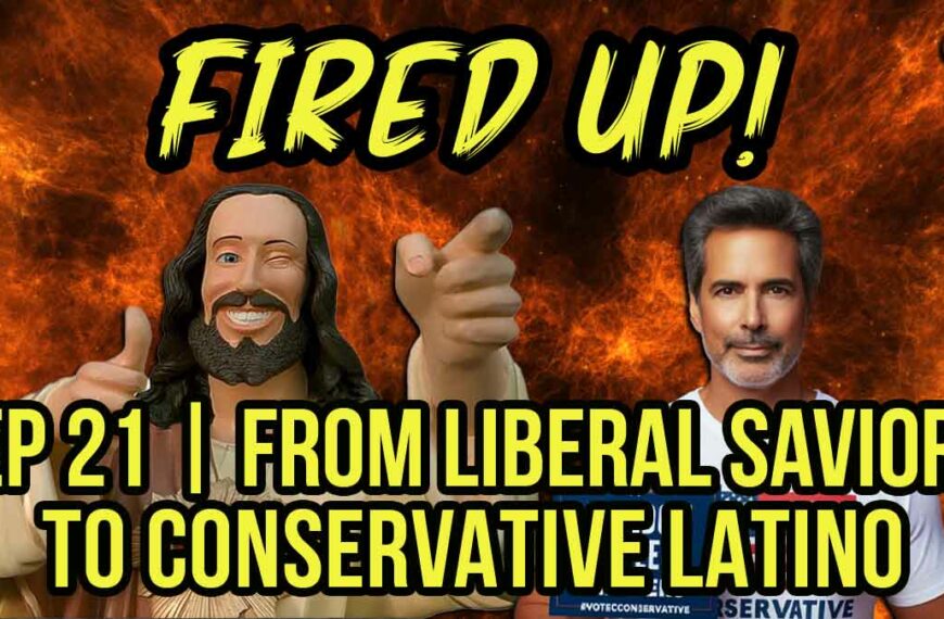 From Liberal Savior to Conservative Latino | Fired Up! – Ep 21
