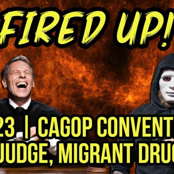 CAGOP Convention, Woke Judge, Migrant Drug Lord | Fired Up! | EP 23