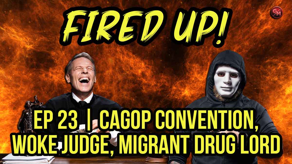 CAGOP Convention, Woke Judge, Migrant Drug Lord | Fired Up! | EP 23