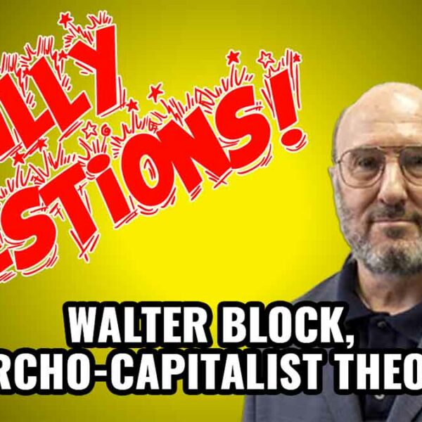 Silly Questions: Theorist of Anarchocapitalism, Walter Block