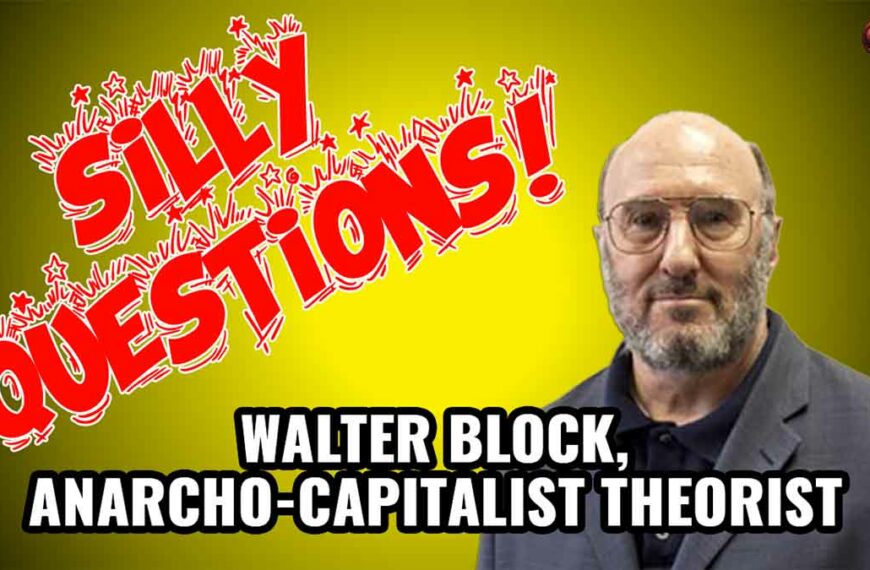 Silly Questions: Theorist of Anarchocapitalism, Walter Block