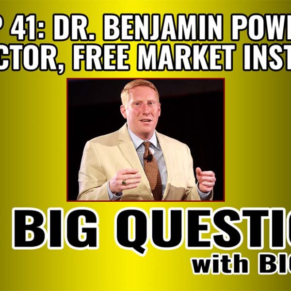 Dr. Benjamin Powell – Director, Free Market Institute | Ep 41