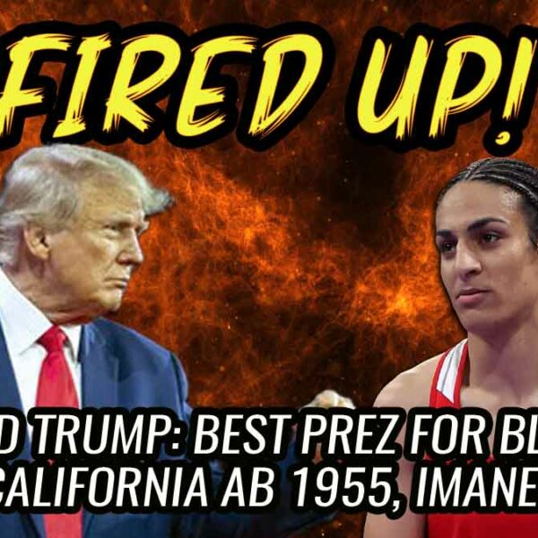 Donald Trump: BEST Prez for Blacks? Also: AB 1955, Imane Khelif