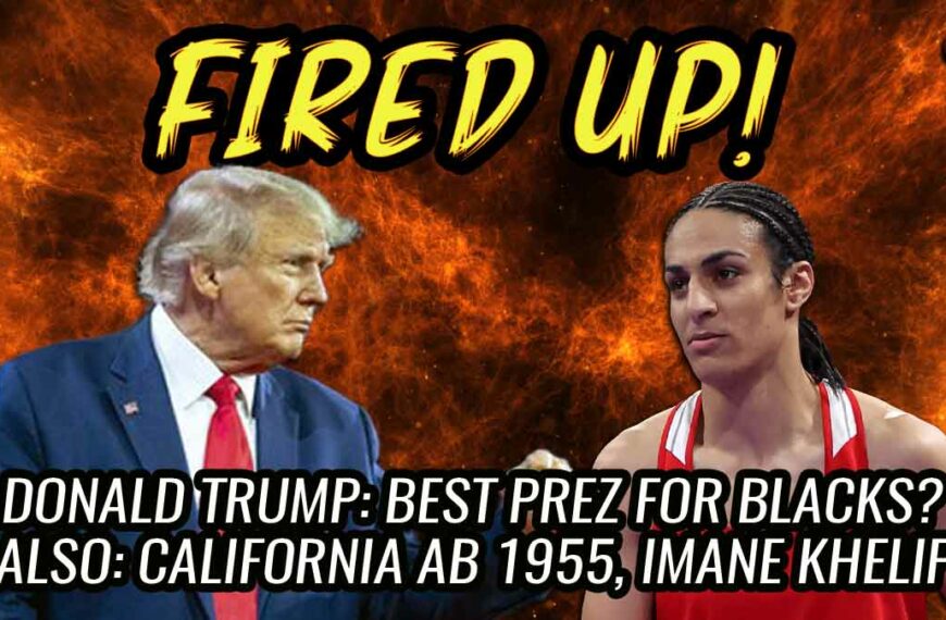 Donald Trump: BEST Prez for Blacks? Also: AB 1955, Imane Khelif