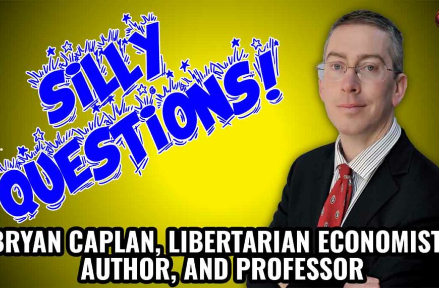 Professor Bryan Caplan Answers Some Silly Questions