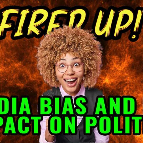 Media Bias and Its Impact on Politics | Fired Up Ep 49