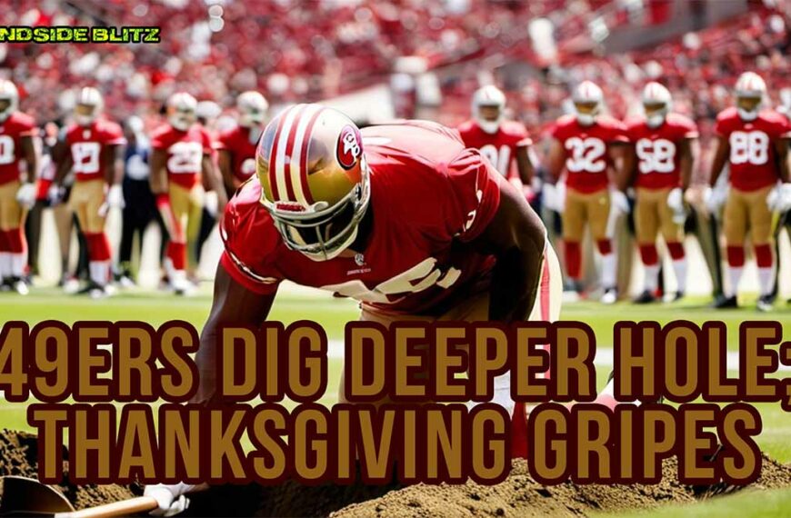 49ers Dig Deeper Hole; Top Thanksgiving Gripes