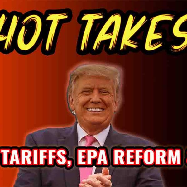 Hot Takes: Trump Tariffs, EPA Reform, and More